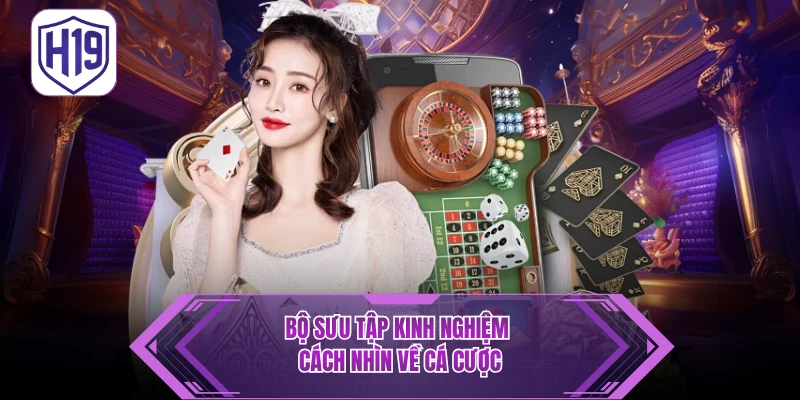 Bộ sưu tập kinh nghiệm cách nhìn về cá cược