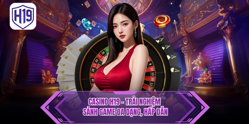 Hệ Thống Trò Chơi Đỉnh Cao Tại Sảnh Casino H19