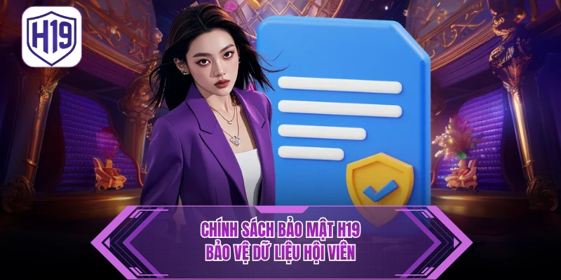 Chính Sách Bảo Mật H19 – Cam Kết Bảo Vệ Dữ Liệu Khách Hàng