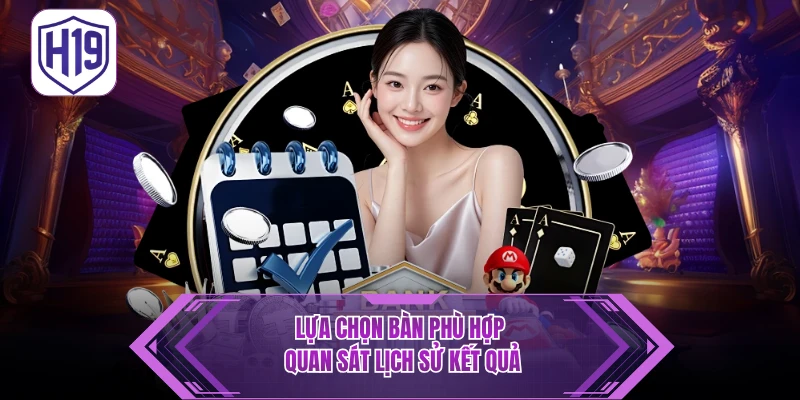 Lựa chọn bàn phù hợp, quan sát lịch sử kết quả