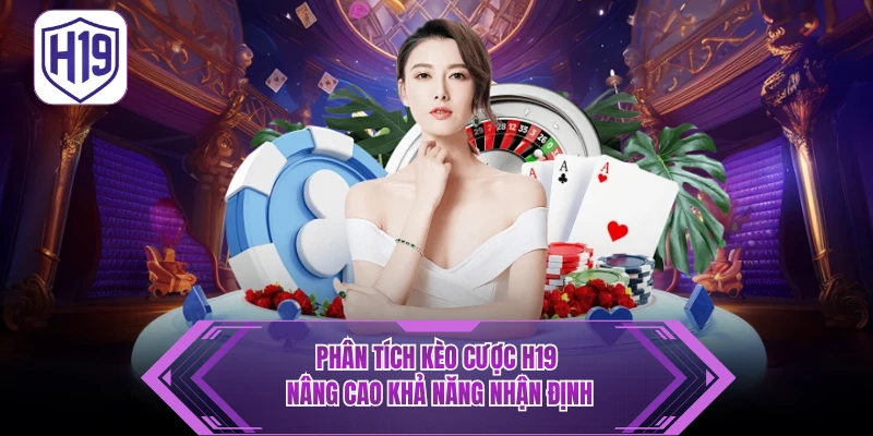 Phân Tích Kèo Cược H19 - Nâng Cao Khả Năng Nhận Định