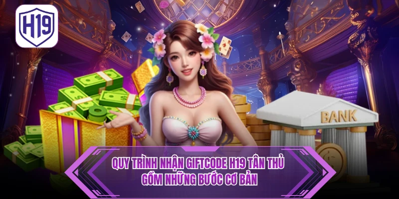 Quy trình nhận Giftcode H19 tân thủ gồm những bước cơ bản