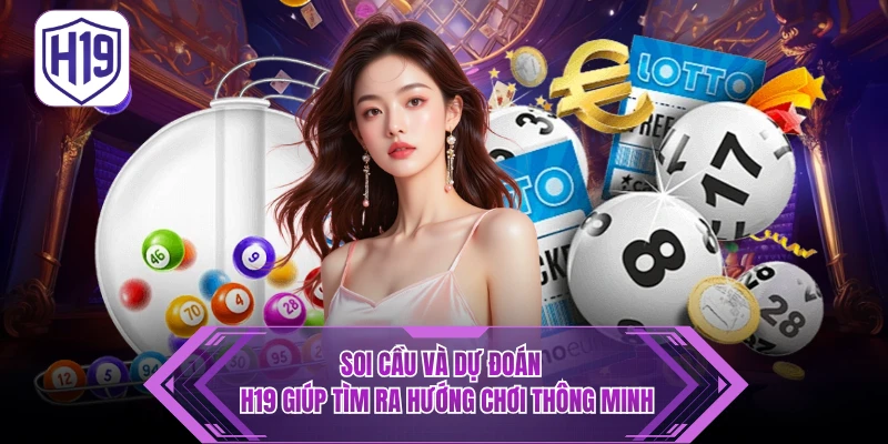 Soi Cầu Và Dự Đoán - H19 Giúp Tìm Ra Hướng Chơi Thông Minh