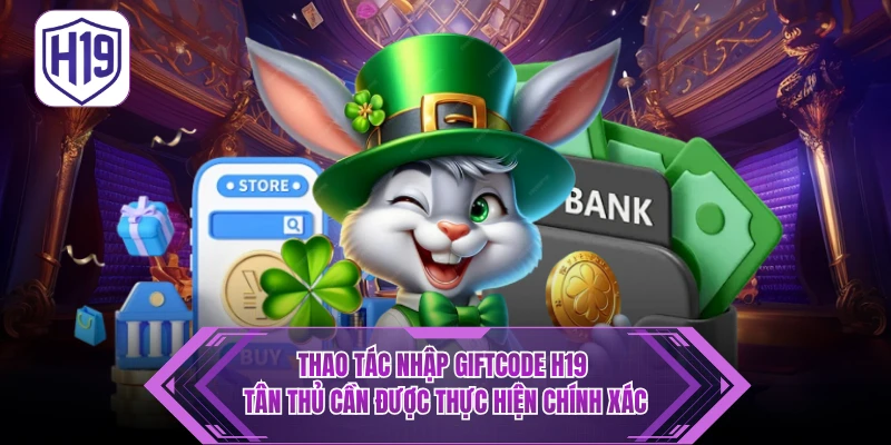 Thao tác nhập Giftcode H19 tân thủ cần được thực hiện chính xác